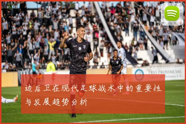 边后卫在现代足球战术中的重要性与发展趋势分析